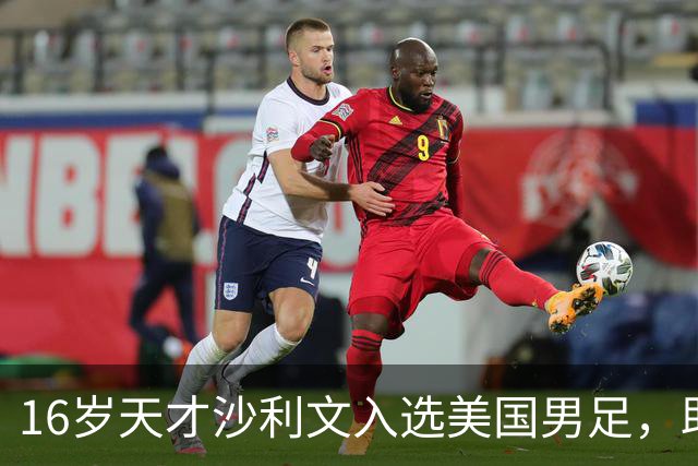 16岁天才沙利文入选美国男足，助力新一代足球之路
